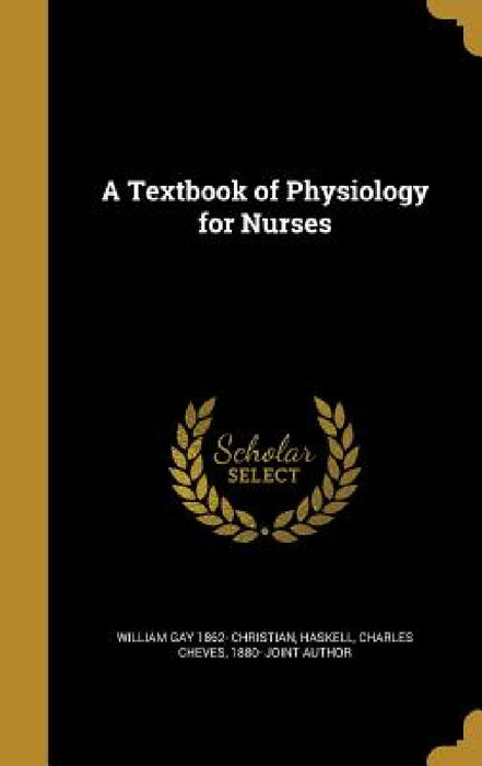 A Textbook of Physiology for Nurses by William Gay 1862- Christian, Charles Cheves 1880- Joint Aut Haskell