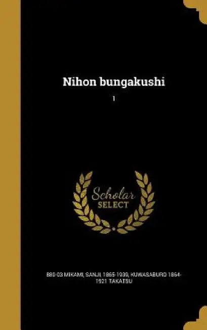 Nihon bungakushi; 1 by Sanji 1865-1939 880-03 Mikami, Kuwasaburo 1864-1921 Takatsu