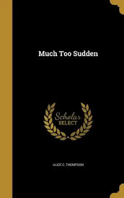 Much Too Sudden by Alice C. Thompson