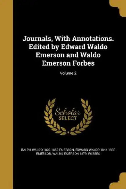 Journals, With Annotations. Edited by Edward Waldo Emerson and Waldo Emerson Forbes; Volume 2 by Ralph Waldo 1803-1882 Emerson, Edward Waldo 1844-1930 Emerson, Waldo Emerson 1879- Forbes