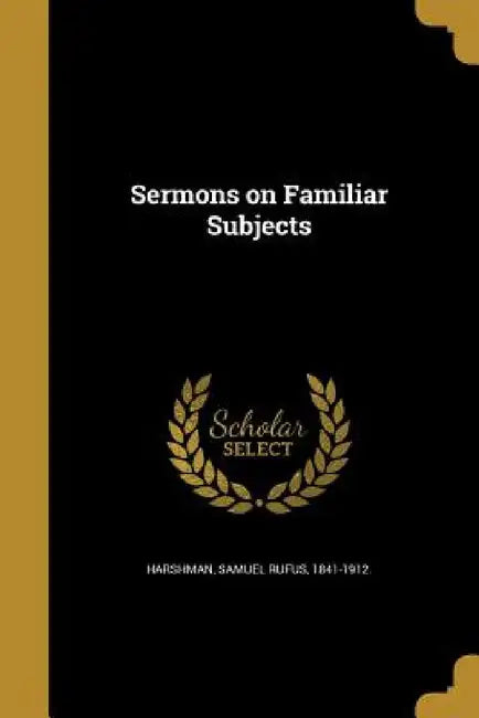 Sermons on Familiar Subjects by Samuel Rufus 1841-1912 Harshman