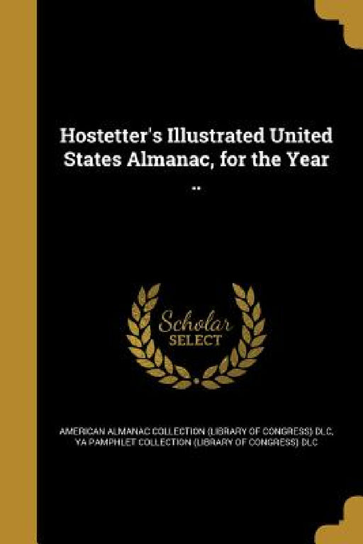 Hostetter's Illustrated United States Almanac, for the Year .. by American Almanac Collection (Library of, Ya Pamphlet Collection (Library of Congr