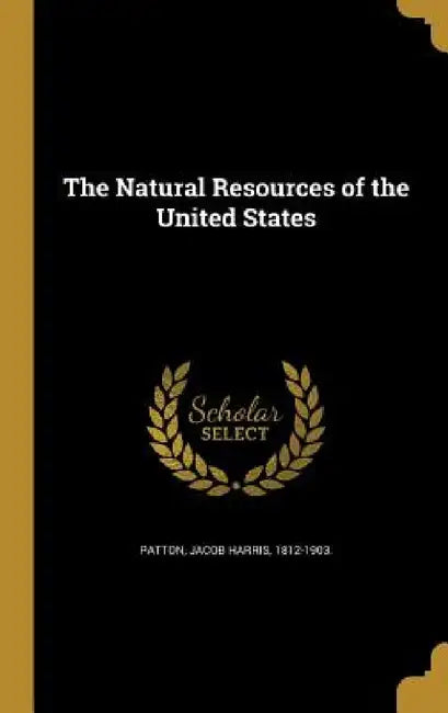 The Natural Resources of the United States by Jacob Harris 1812-1903 Patton