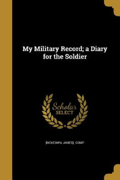 My Military Record; a Diary for the Soldier by James] Comp [Mckeown