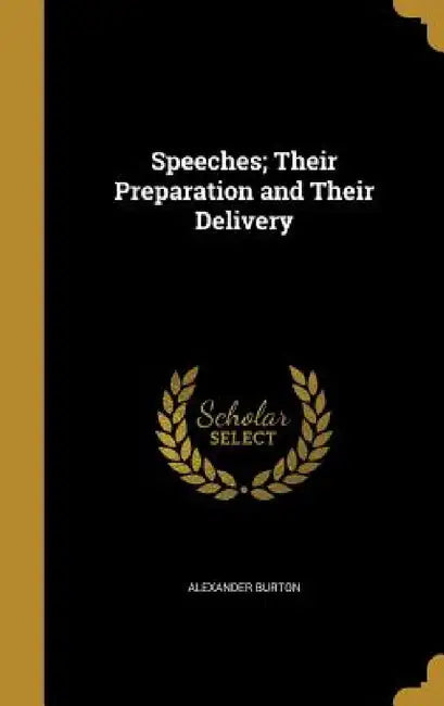 Speeches; Their Preparation and Their Delivery by Alexander Burton