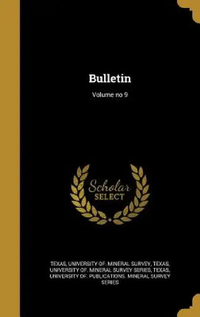 Bulletin; Volume no 9 by University Of Mineral Survey Texas, University of Mineral Survey Ser Texas, University of Publications Mine Texas