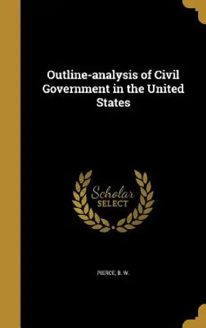 Outline-analysis of Civil Government in the United States by B. W. Pierce
