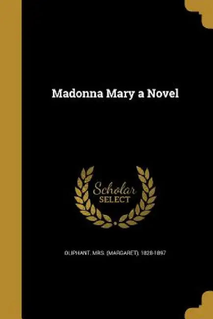 Madonna Mary a Novel by (margaret) 1828-1897 Oliphant