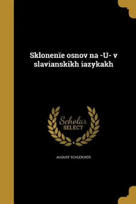 Sklonenīe osnov na -U- v slavi︠a︡nskikh i︠a︡zykakh by August Schleicher