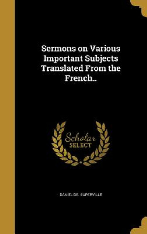 Sermons on Various Important Subjects Translated From the French.. by Daniel De Superville