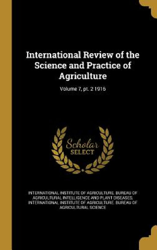 International Review of the Science and Practice of Agriculture; Volume 7, pt. 2 1916 by International Institute of Agriculture