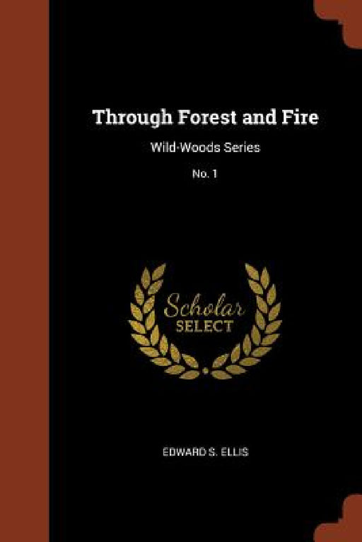 Through Forest and Fire: Wild-Woods Series; No. 1 by Edward S. Ellis
