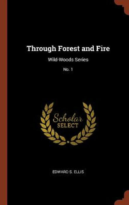 Through Forest and Fire: Wild-Woods Series; No. 1 by Edward S. Ellis