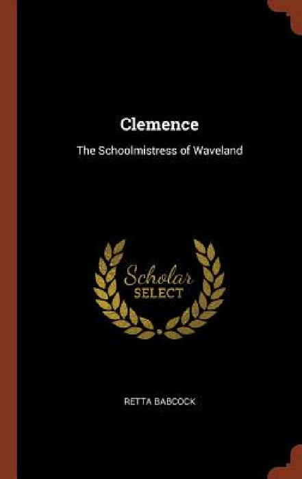Clemence: The Schoolmistress of Waveland by Retta Babcock