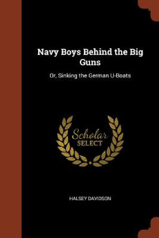 Navy Boys Behind the Big Guns: Or, Sinking the German U-Boats by Halsey Davidson