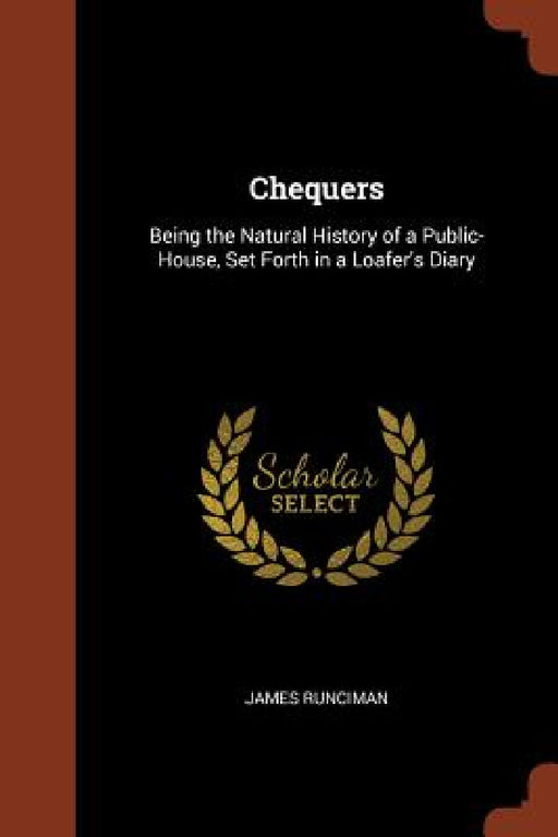 Chequers: Being the Natural History of a Public-House, Set Forth in a Loafer's Diary by James Runciman