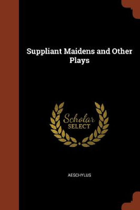 Suppliant Maidens and Other Plays by Aeschylus