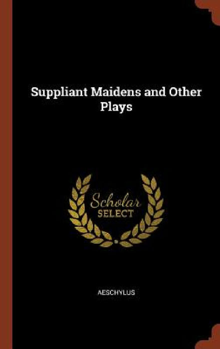 Suppliant Maidens and Other Plays by Aeschylus