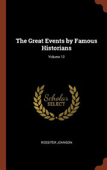 The Great Events by Famous Historians; Volume 12 by Rossiter Johnson