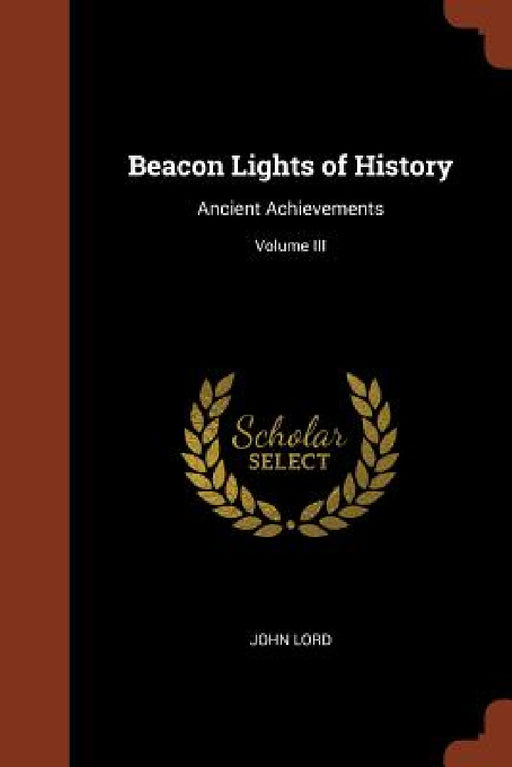 Beacon Lights of History: Ancient Achievements; Volume III by John Lord