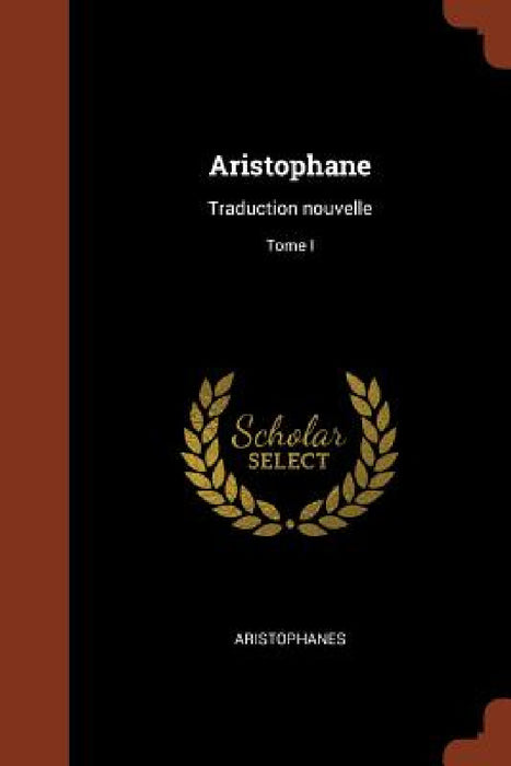 Aristophane: Traduction nouvelle; Tome I by Aristophanes