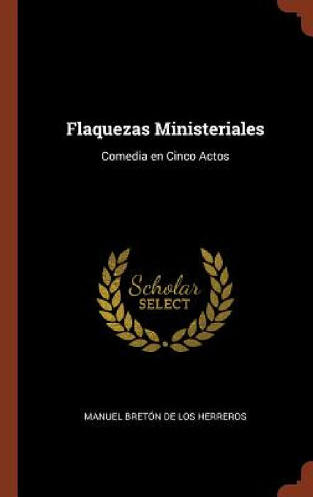 Flaquezas Ministeriales: Comedia en Cinco Actos by Manuel Bretón de Los Herreros
