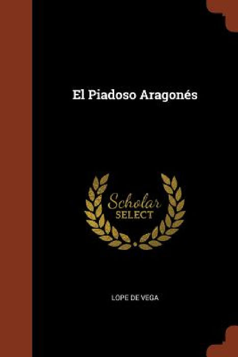 El Piadoso Aragonés by Lope De Vega