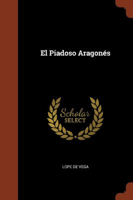 El Piadoso Aragonés by Lope De Vega