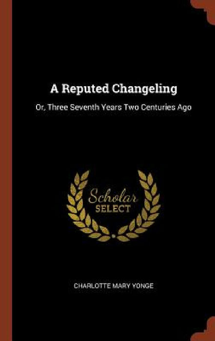 A Reputed Changeling: Or, Three Seventh Years Two Centuries Ago by Charlotte Mary Yonge