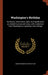 Washington's Birthday: Its history, observance, spirit, and significance as related in prose and verse, with a selection from Washington's sp by Haven Robert Schauffler