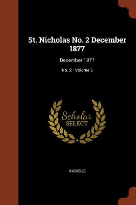 St. Nicholas No. 2 December 1877: December 1877; Volume 5; No. 2 by Various