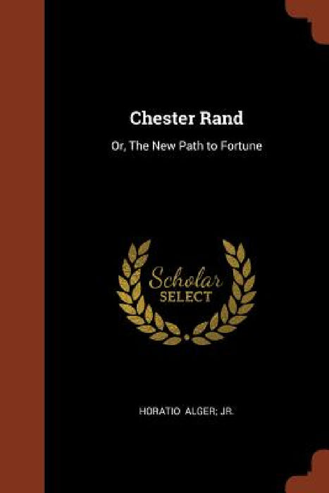Chester Rand: Or, The New Path to Fortune by Jr. Alger Horatio