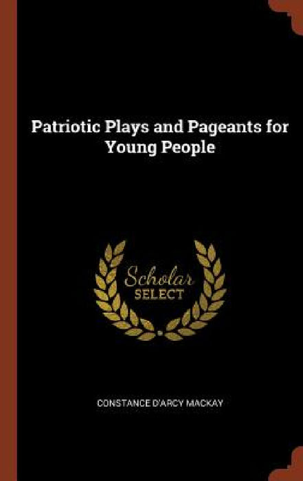 Patriotic Plays and Pageants for Young People by Constance D'Arcy MacKay