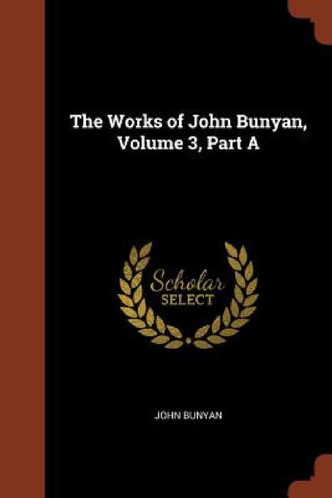 The Works of John Bunyan, Volume 3, Part A by John Bunyan