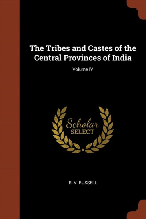 The Tribes and Castes of the Central Provinces of India; Volume IV by Russell, R. V.