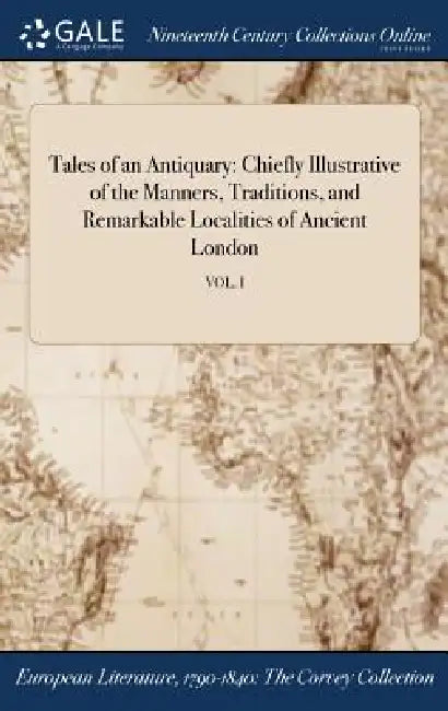 Tales of an Antiquary: Chiefly Illustrative of the Manners, Traditions, and Remarkable Localities of Ancient London; VOL. I by Anonymous