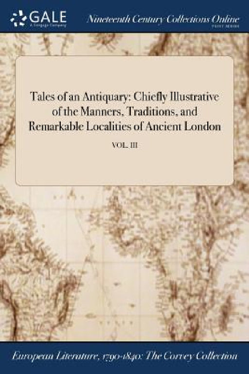 Tales of an Antiquary: Chiefly Illustrative of the Manners, Traditions, and Remarkable Localities of Ancient London; VOL. III by Anonymous