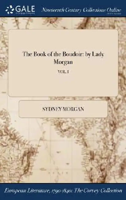 The Book of the Boudoir: by Lady Morgan; VOL. I by Sydney Morgan