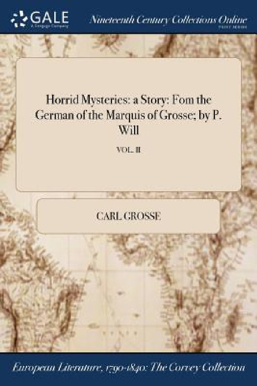 Horrid Mysteries: a Story: Fom the German of the Marquis of Grosse; by P. Will; VOL. II by Carl Grosse