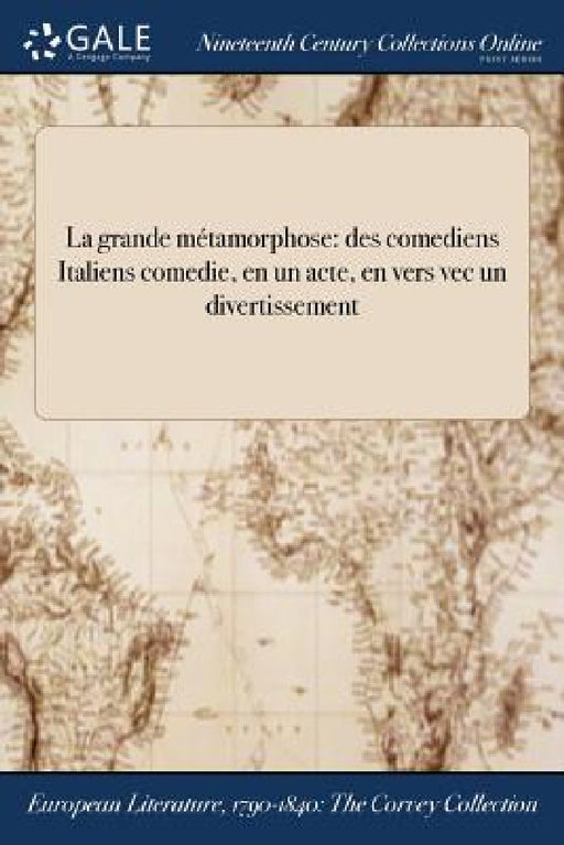 La grande métamorphose: des comediens Italiens comedie, en un acte, en vers vec un divertissement by Anonymous