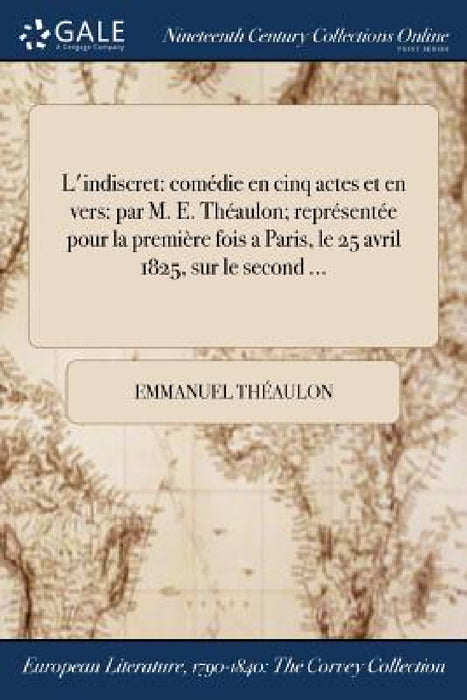 L'indiscret: comédie en cinq actes et en vers: par M. E. Théaulon; représentée pour la première fois a Paris, le 25 avril 1825, sur le second ... by Emmanuel Théaulon