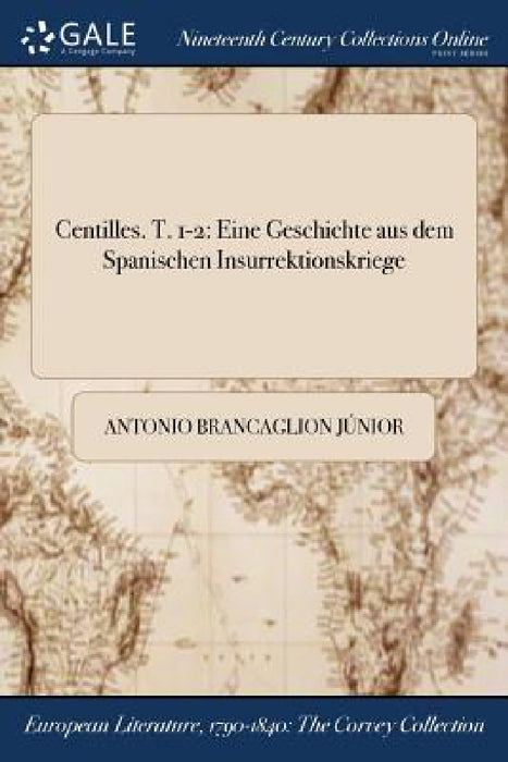 Centilles. T. 1-2: Eine Geschichte aus dem Spanischen Insurrektionskriege by Antonio Brancaglion Júnior