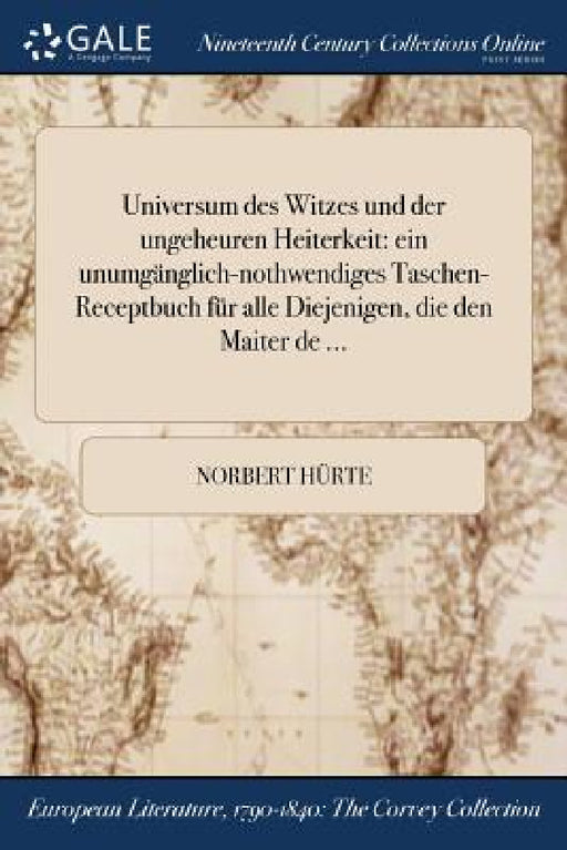 Universum des Witzes und der ungeheuren Heiterkeit: ein unumgänglich-nothwendiges Taschen-Receptbuch für alle Diejenigen, die den Maiter de ... by Norbert Hürte