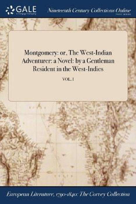 Montgomery: or, The West-Indian Adventurer: a Novel: by a Gentleman Resident in the West-Indies; VOL. I by Anonymous
