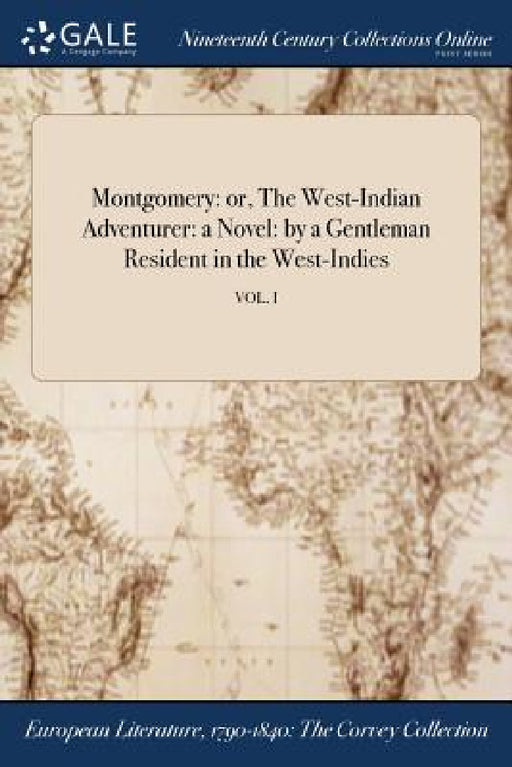 Montgomery: or, The West-Indian Adventurer: a Novel: by a Gentleman Resident in the West-Indies; VOL. I by Anonymous