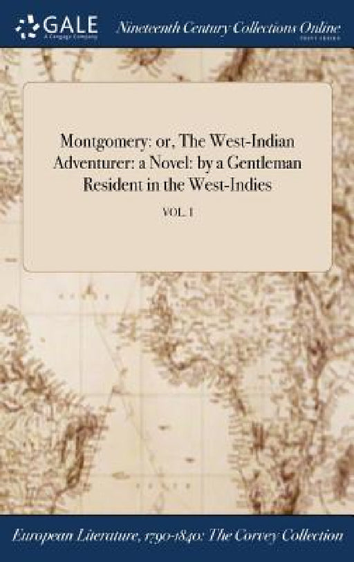 Montgomery: or, The West-Indian Adventurer: a Novel: by a Gentleman Resident in the West-Indies; VOL. I by Anonymous