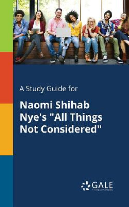 A Study Guide for Naomi Shihab Nye's "All Things Not Considered" by Cengage Learning Gale