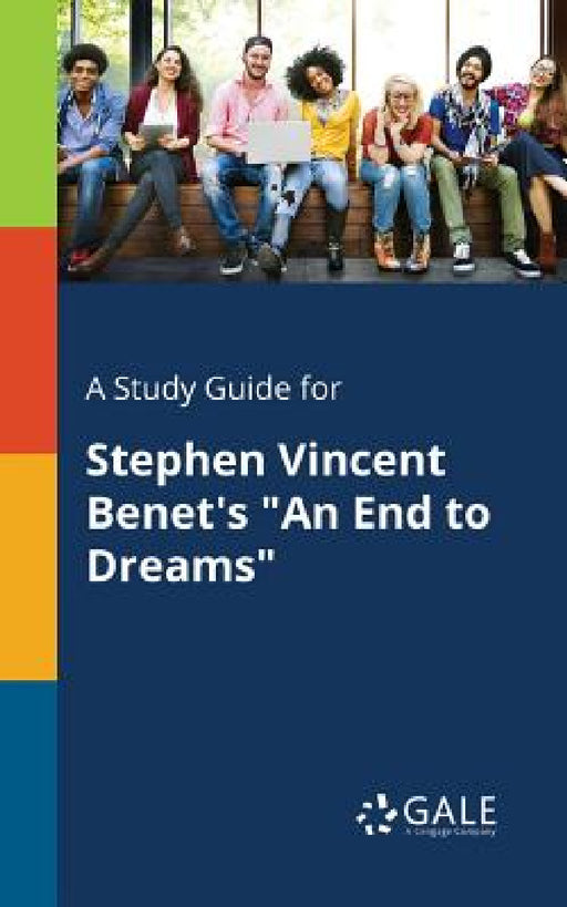 A Study Guide for Stephen Vincent Benet's "An End to Dreams" by Cengage Learning Gale