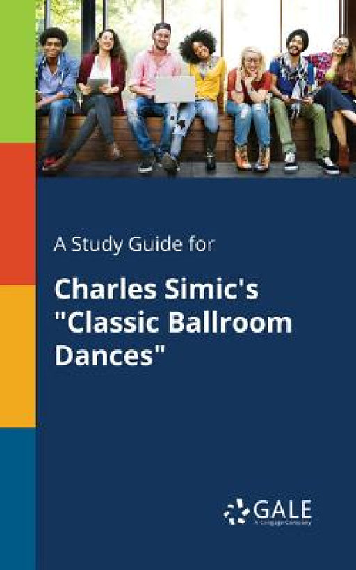 A Study Guide for Charles Simic's "Classic Ballroom Dances" by Cengage Learning Gale