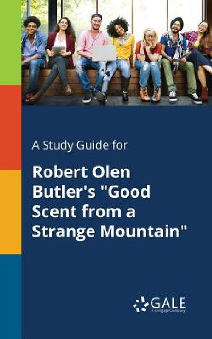A Study Guide for Robert Olen Butler's "Good Scent From a Strange Mountain" by Cengage Learning Gale